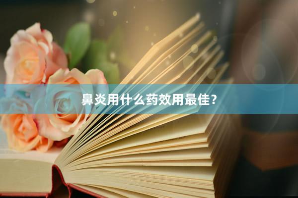 鼻炎用什么药效用最佳？